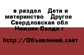  в раздел : Дети и материнство » Другое . Свердловская обл.,Нижняя Салда г.